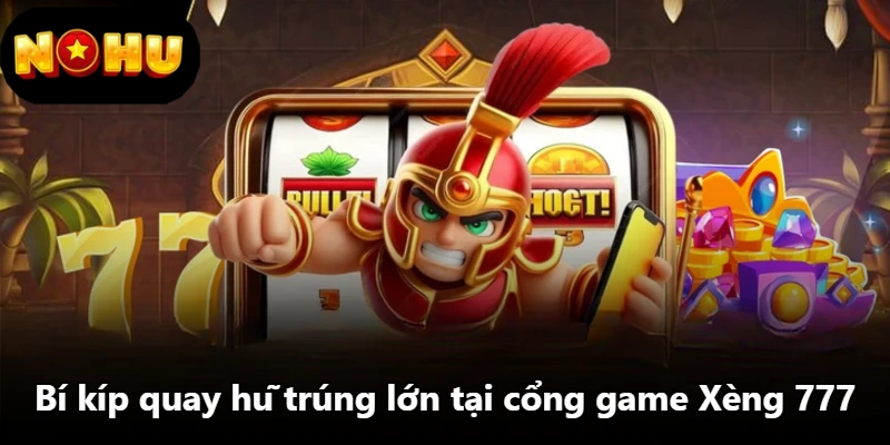 Bí kíp quay hũ trúng lớn tại cổng game Xèng 777 Bí kíp quay hũ trúng lớn tại cổng game Xèng 777