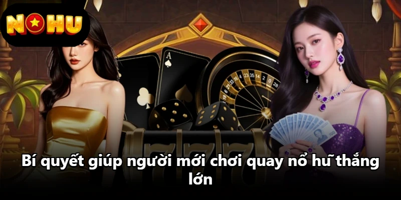 Bí quyết giúp người mới chơi quay nổ hũ thắng lớn Bí quyết giúp người mới chơi quay nổ hũ thắng lớn