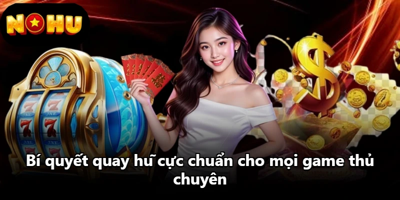 Bí quyết quay hũ cực chuẩn cho mọi game thủ chuyên Bí quyết quay hũ cực chuẩn cho mọi game thủ chuyên