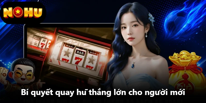 Bí quyết quay hũ thắng lớn cho người mới Bí quyết quay hũ thắng lớn cho người mới