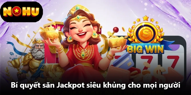Bí quyết săn Jackpot siêu khủng cho mọi người