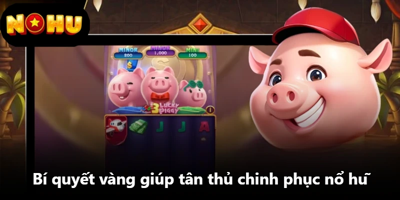 Bí quyết vàng giúp tân thủ chinh phục nổ hũ Bí quyết vàng giúp tân thủ chinh phục nổ hũ
