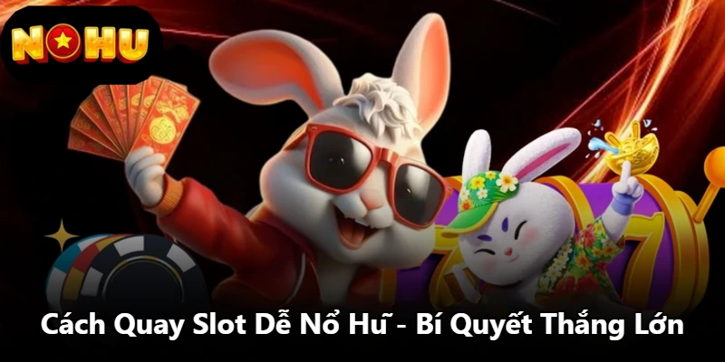Cách Quay Slot Dễ Nổ Hũ - Bí Quyết Thắng Lớn
