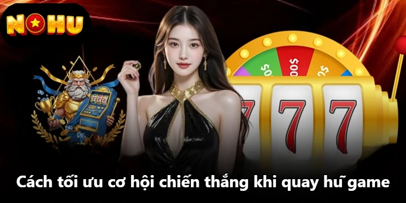 Cách tối ưu cơ hội chiến thắng khi quay hũ game Cách tối ưu cơ hội chiến thắng khi quay hũ game