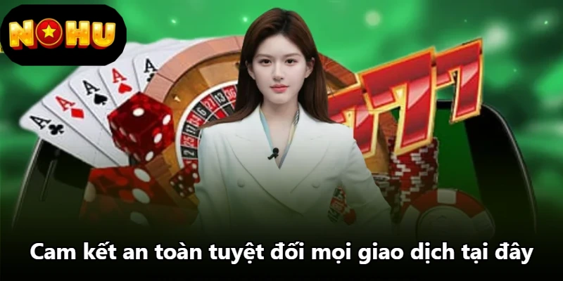 Cam kết an toàn tuyệt đối mọi giao dịch tại đây