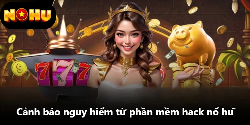 Cảnh báo nguy hiểm từ phần mềm hack nổ hũ