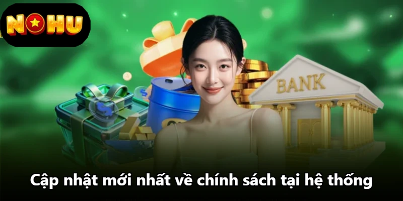 Cập nhật mới nhất về chính sách tại hệ thống Cập nhật mới nhất về chính sách tại hệ thống