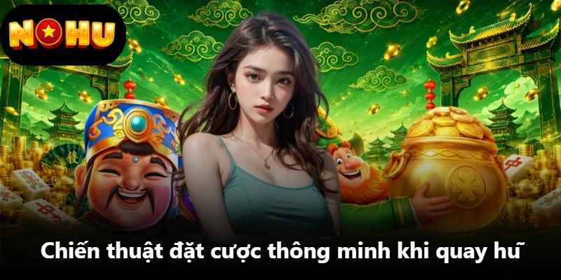 Chiến thuật đặt cược thông minh khi quay hũ Chiến thuật đặt cược thông minh khi quay hũ