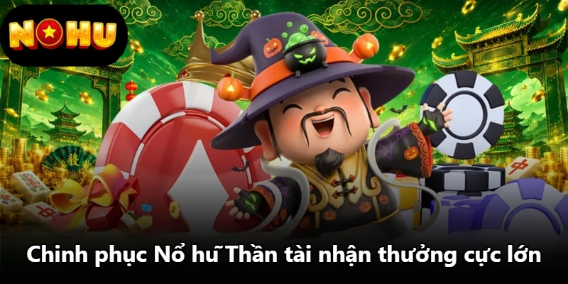 Chinh phục Nổ hũ Thần tài nhận thưởng cực lớn