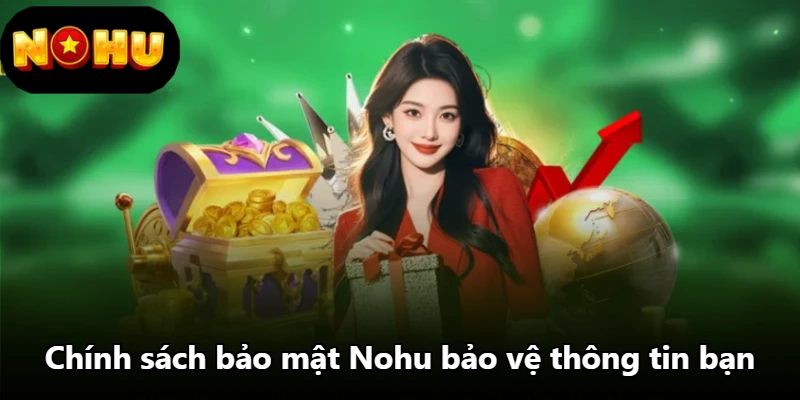 Chính sách bảo mật Nohu bảo vệ thông tin bạn