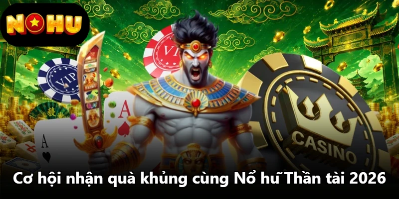 Cơ hội nhận quà khủng cùng Nổ hũ Thần tài 2026