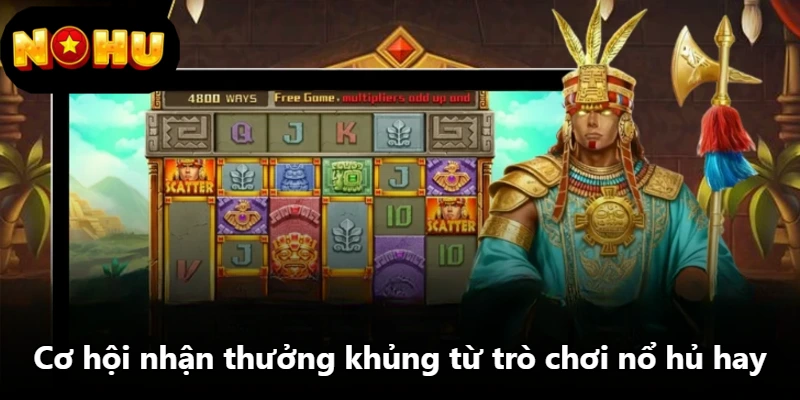 Cơ hội nhận thưởng khủng từ trò chơi nổ hủ hay