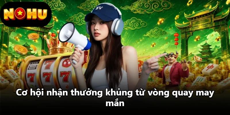 Cơ hội nhận thưởng khủng từ vòng quay may mắn