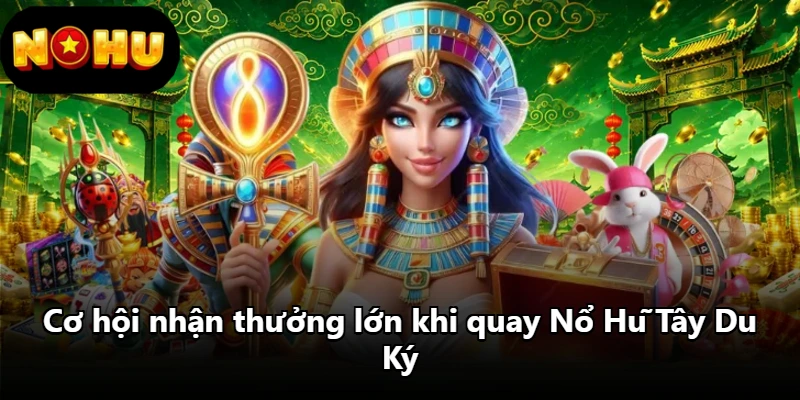 Cơ hội nhận thưởng lớn khi quay Nổ Hũ Tây Du Ký