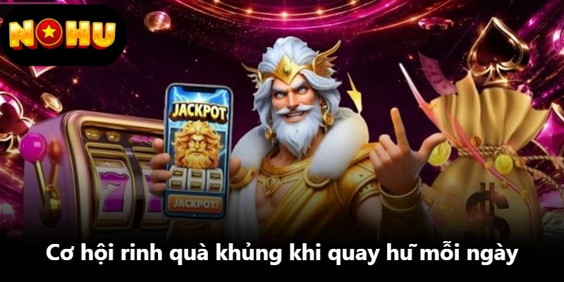 Cơ hội rinh quà khủng khi quay hũ mỗi ngày Cơ hội rinh quà khủng khi quay hũ mỗi ngày