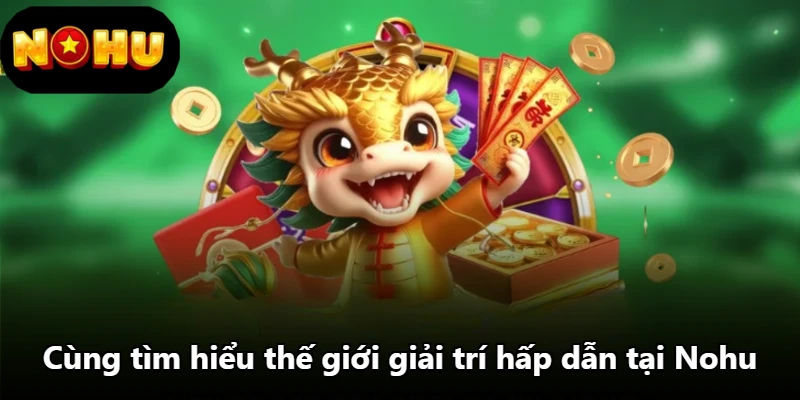 Cùng tìm hiểu thế giới giải trí hấp dẫn tại Nohu