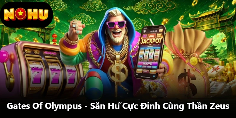 Gates Of Olympus - Săn Hũ Cực Đỉnh Cùng Thần Zeus