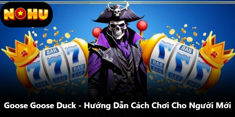 Goose Goose Duck - Hướng Dẫn Cách Chơi Cho Người Mới