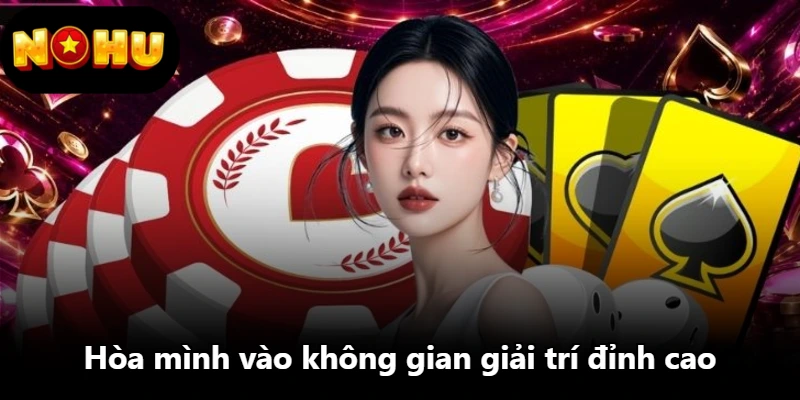 Hòa mình vào không gian giải trí đỉnh cao Hòa mình vào không gian giải trí đỉnh cao
