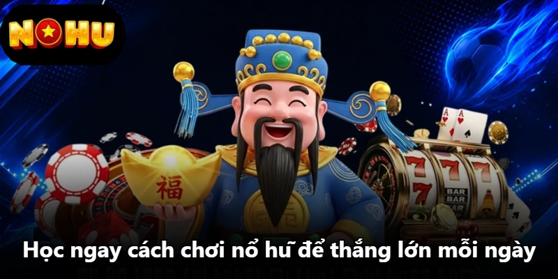 Học ngay cách chơi nổ hũ để thắng lớn mỗi ngày Học ngay cách chơi nổ hũ để thắng lớn mỗi ngày