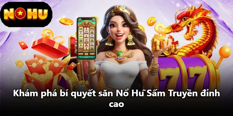 Khám phá bí quyết săn Nổ Hũ Sấm Truyền đỉnh cao Khám phá bí quyết săn Nổ Hũ Sấm Truyền đỉnh cao