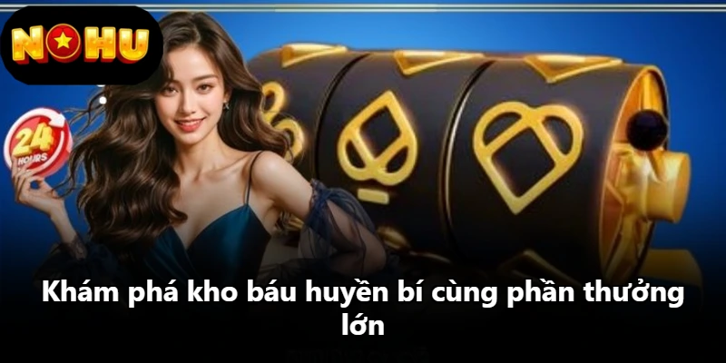 Khám phá kho báu huyền bí cùng phần thưởng lớn Khám phá kho báu huyền bí cùng phần thưởng lớn