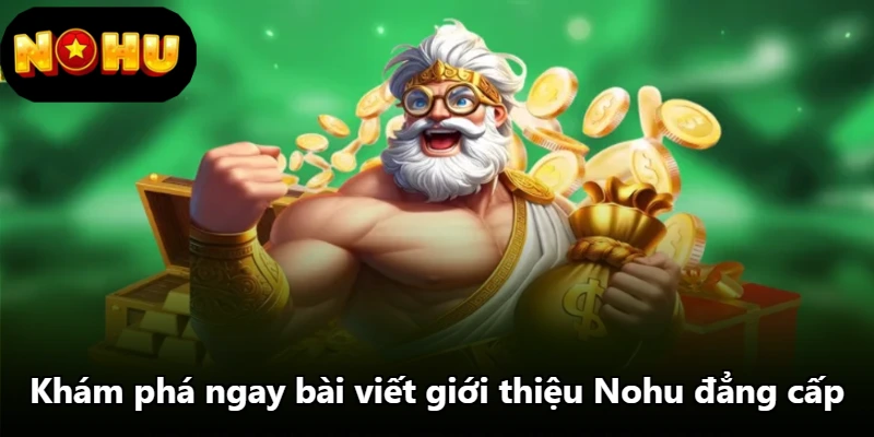 Khám phá ngay bài viết giới thiệu Nohu đẳng cấp