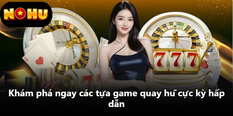 Khám phá ngay các tựa game quay hũ cực kỳ hấp dẫn
