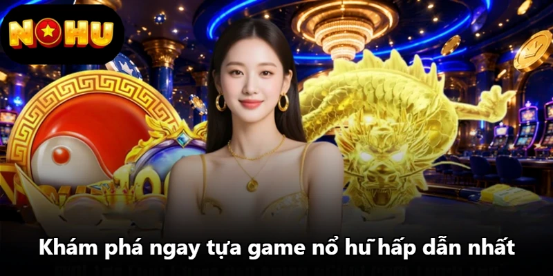Khám phá ngay tựa game nổ hũ hấp dẫn nhất Khám phá ngay tựa game nổ hũ hấp dẫn nhất
