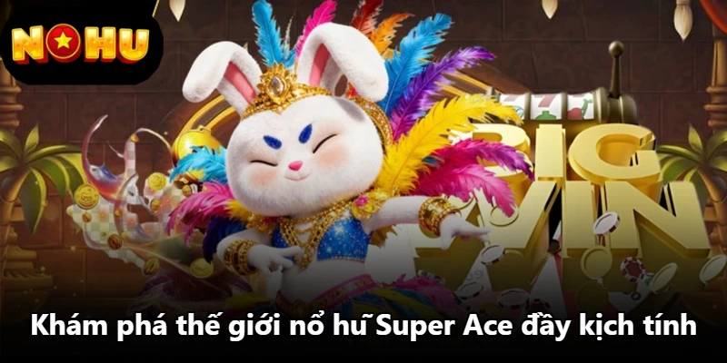 Khám phá thế giới nổ hũ Super Ace đầy kịch tính