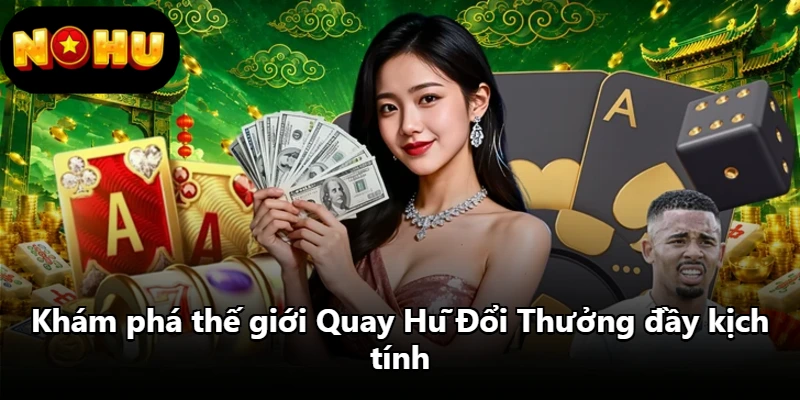 Khám phá thế giới Quay Hũ Đổi Thưởng đầy kịch tính