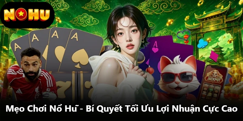 Mẹo Chơi Nổ Hũ - Bí Quyết Tối Ưu Lợi Nhuận Cực Cao