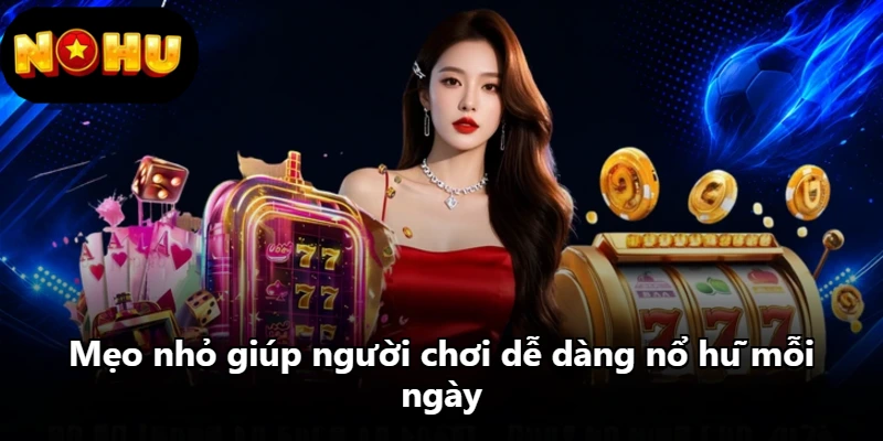 Mẹo nhỏ giúp người chơi dễ dàng nổ hũ mỗi ngày Mẹo nhỏ giúp người chơi dễ dàng nổ hũ mỗi ngày