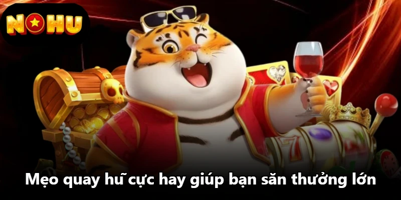 Mẹo quay hũ cực hay giúp bạn săn thưởng lớn