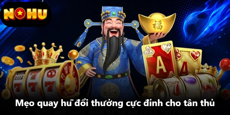 Mẹo quay hũ đổi thưởng cực đỉnh cho tân thủ Mẹo quay hũ đổi thưởng cực đỉnh cho tân thủ