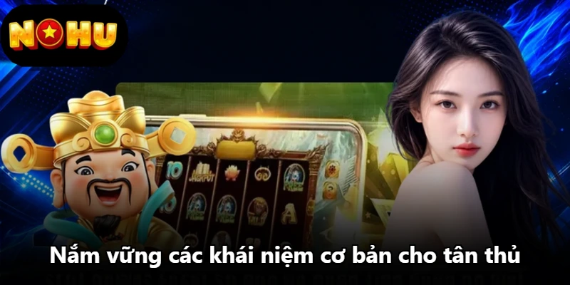 Nắm vững các khái niệm cơ bản cho tân thủ Nắm vững các khái niệm cơ bản cho tân thủ