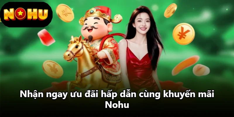 Nhận ngay ưu đãi hấp dẫn cùng khuyến mãi Nohu Nhận ngay ưu đãi hấp dẫn cùng khuyến mãi Nohu