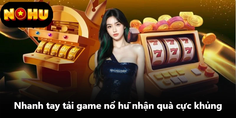 Nhanh tay tải game nổ hũ nhận quà cực khủng