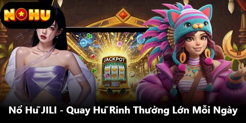 Nổ Hũ JILI - Quay Hũ Rinh Thưởng Lớn Mỗi Ngày