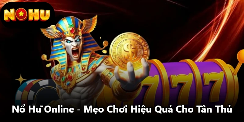 Nổ Hũ Online - Mẹo Chơi Hiệu Quả Cho Tân Thủ