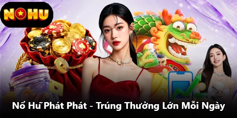 Nổ Hũ Phát Phát - Trúng Thưởng Lớn Mỗi Ngày