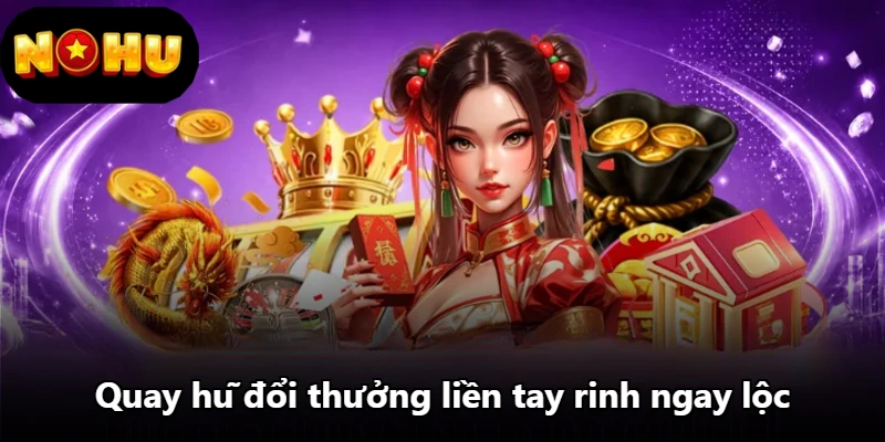 Quay hũ đổi thưởng liền tay rinh ngay lộc Quay hũ đổi thưởng liền tay rinh ngay lộc