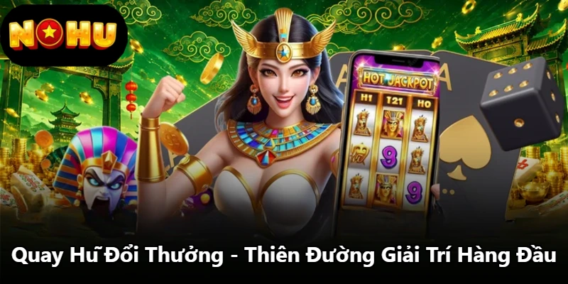 Quay Hũ Đổi Thưởng - Thiên Đường Giải Trí Hàng Đầu