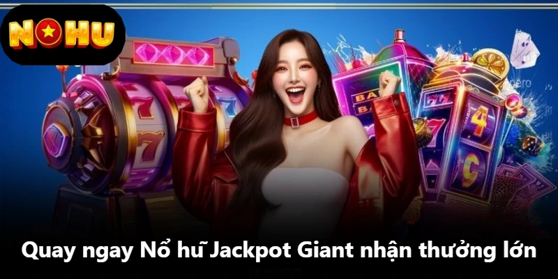 Quay ngay Nổ hũ Jackpot Giant nhận thưởng lớn Quay ngay Nổ hũ Jackpot Giant nhận thưởng lớn