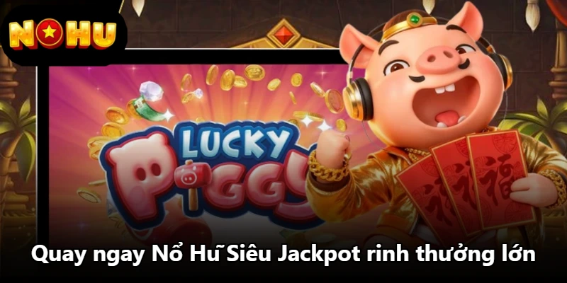 Quay ngay Nổ Hũ Siêu Jackpot rinh thưởng lớn Quay ngay Nổ Hũ Siêu Jackpot rinh thưởng lớn
