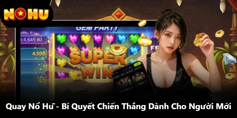 Quay Nổ Hũ - Bí Quyết Chiến Thắng Dành Cho Người Mới