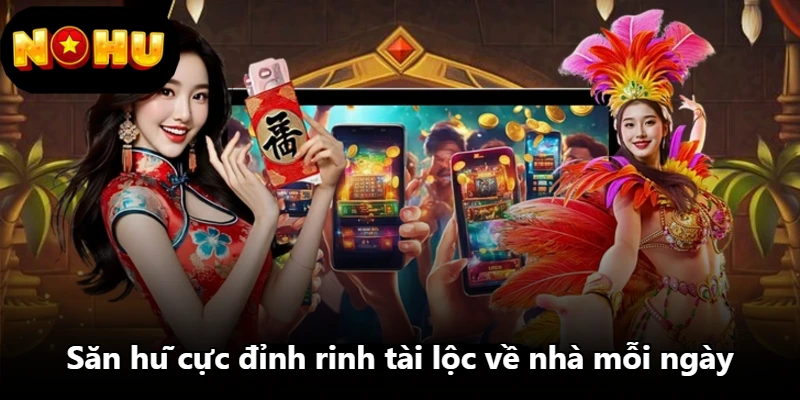 Săn hũ cực đỉnh rinh tài lộc về nhà mỗi ngày Săn hũ cực đỉnh rinh tài lộc về nhà mỗi ngày