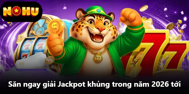 Săn ngay giải Jackpot khủng trong năm 2026 tới Săn ngay giải Jackpot khủng trong năm 2026 tới