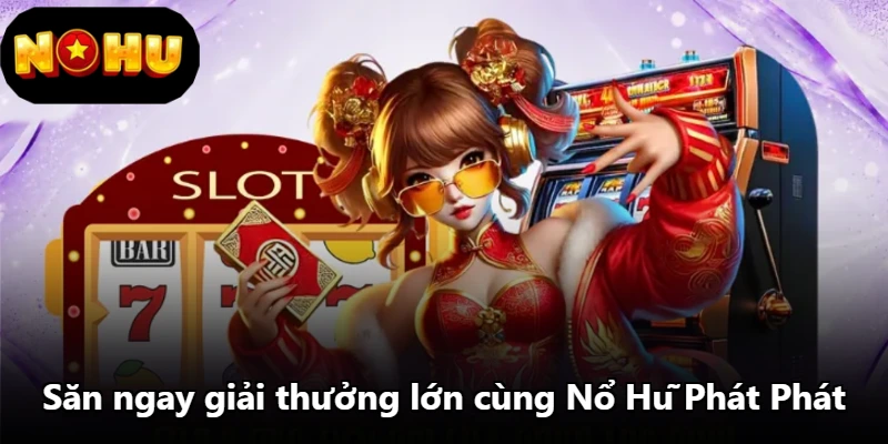 Săn ngay giải thưởng lớn cùng Nổ Hũ Phát Phát Săn ngay giải thưởng lớn cùng Nổ Hũ Phát Phát