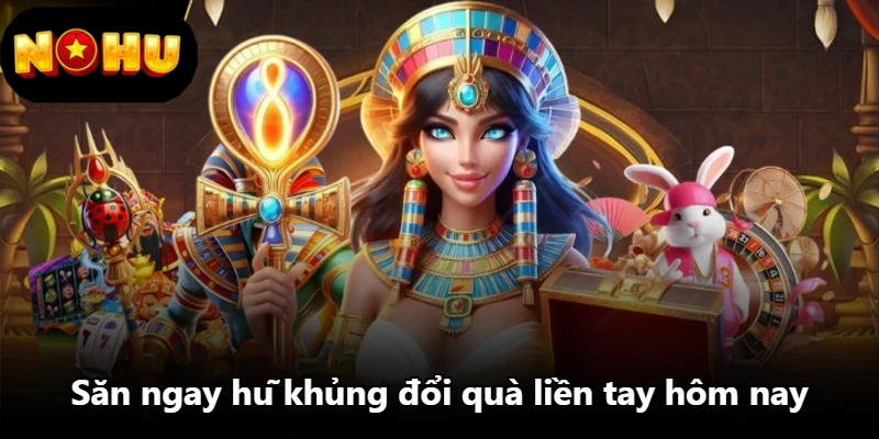 Săn ngay hũ khủng đổi quà liền tay hôm nay Săn ngay hũ khủng đổi quà liền tay hôm nay
